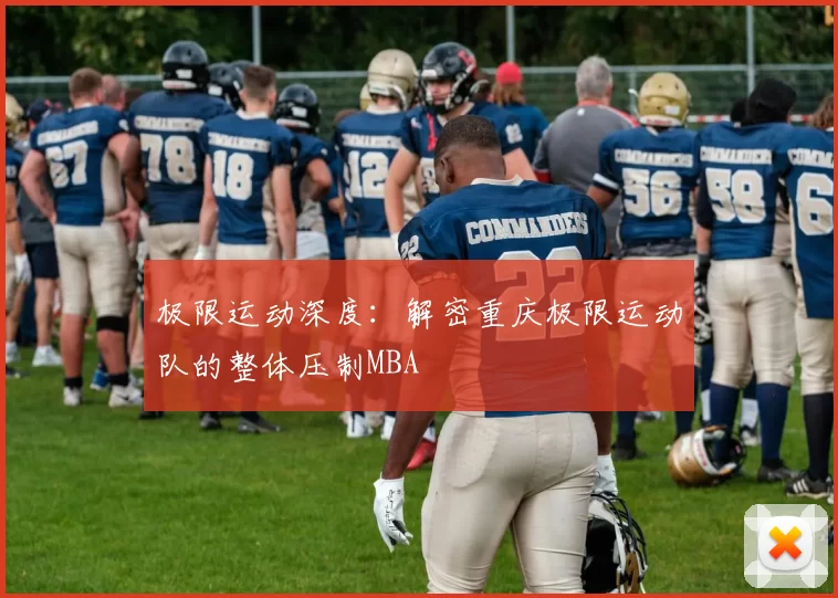 极限运动深度：解密重庆极限运动队的整体压制MBA